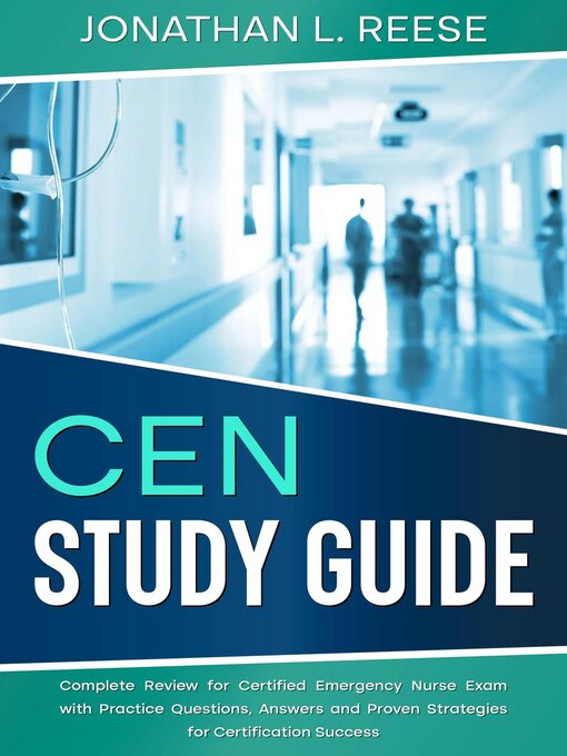 Title details for CEN Study Guide Complete Review for Certified Emergency Nurse Exam with Practice Questions, Answers and Proven Strategies for Certification Success by Jonathan L Reese - Available